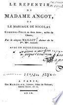 Le Repentir de Madame Angot, ou le Mariage de Nicolas. Comédie-folie en deux actes, mêlée de chants, par le citoyen Maillot