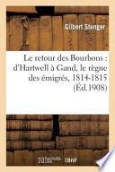 Le Retour Des Bourbons: D'Hartwell a Gand, Le Regne Des Emigres, 1814-1815