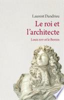 Le Roi et l'architecte. Louis XIV, le Bernin et la fabrique de la gloire