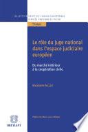Le rôle du juge national dans l'espace judiciaire européen, du marché intérieur à la coopération civile