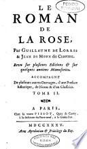 Le roman de la rose, par Guillaume De Lorris & Jean De Meun dit Clopinel. Revu sur plusieurs editions & sur quelques anciens manuscrits. Accompagné de plusieurs autres ouvrages, d'une preface historique, de notes & d'un glossaire ... Tome 1. [-3.]