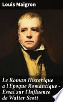 Le Roman Historique a l'Epoque Romantique - Essai sur l'Influence de Walter Scott