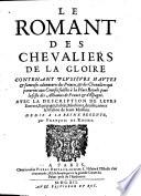 Le romant des chevaliers de la gloire contenant plusieurs ... adventures des princes et des chevaliers, qui parurent aux courses faictes a la place royale pour la feste des alliances de France et d'Espagne (etc.)