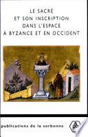 Le sacré et son inscription dans l'espace à Byzance et en Occident