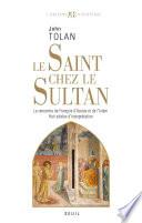 Le Saint chez le Sultan. La rencontre de François d'Assise et de l'Islam. Huit siècles d'interprétat