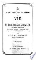 Le saint prêtre peint par lui-même, ou Vie de M. Louis-Léonard Gobaille, curé-archiprêtre de Saint-Quentin