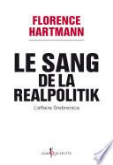 Le Sang de la realpolitik, l'affaire Srebrenica. L'affaire Srebrenica