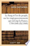Le Sang Et l'Or Du Peuple, Méditation Sur Les Vingt Gouvernements Qui Ont Régi La France, 1789-1848