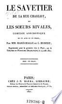 Le Savetier de la rue Charlot, ou les soeurs rivales, Comedie anecdotique eu un acte et en prose par --- et C(harles) Hubert. Representee pair la premiere fois a Paris, sur le Theatre du Panvram a Dramatique, le 14 Avut 1821
