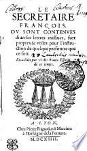 LE SECRETAIRE FRANÇOIS. OV SONT CONTENVES diuerses lettres missiues, fort propres & vtiles pour l'instruction de quelque personne que ce so
