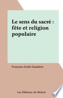 Le sens du sacré : fête et religion populaire