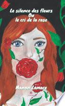 Le silence des fleurs ou le cri de la rose