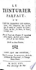 Le Teinturier parfait ou l'art de teindre les soyes, laines, fils. chapeaux (etc.) Avec un traite des droguea (etc.)