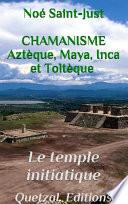 Le Temple Initiatique (Chamanisme aztèque, maya, inca et toltèque)