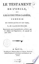 Le testament de l'oncle ou Les lunettes cassées, comédie en trois actes et en vers; par M. Arm. Charlemagne. Représentée, pour la première fois, à Paris, sur le théâtre de l'Impératrice, le samedi 15 mars 1806