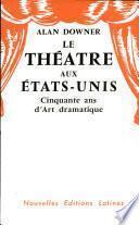 LE THEATRE AUX ETATS - UNIS Cinquante ans d'Art dramatique Par ALAN DOWNER
