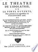Le theatre de l'Idolatrie ou la porte ouverte pour parvenir a la cognoissance du Paganisme cache et la vraye representation de la vie, des moeurs (etc.)