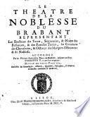 LE THEATRE DE LA NOBLESSE DU BRABANT REPRESENTANT Les Erections des Terres, Seigneuries, & Noms des Personnes, & des Familles Titrées, les Creations des Chevaleries, & Octroys des Marques d'Honneur & de Noblesse ACCORDEZ Par les Princes souverains Ducs de Brabant, jusques au Roy PHILIPPE V. a present regnant