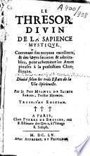 Le thresor divin de la sapience mystique, contenant des moyens excellents, & des voyes secretes & admirables, pour acheminer les ames pieuses à la perfection chrestienne... par le pere Michel de Sainte Sabine, prestre hermite. Troisiéme edition