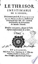 Le thresor inestimable de S. Ioseph, decouuert par la R.P. Anthoine de la Mere de Dieu, deffiniteur prouincial des RR. PP. Carmes Deschauffez de la prouince de Saincte Therese. Diuisé en trois parties, ..