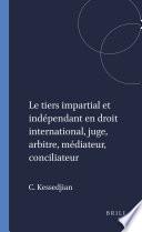 Le tiers impartial et indépendant en droit international, juge, arbitre, médiateur, conciliateur