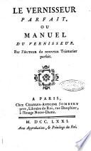 Le vernisseur parfait, ou, Manuel du vernisseur. Par l'auteur du nouveau Teinturier parfait