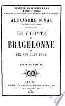 Le Vicomte de Bragelonne, ou, Dix Ans plustard. Complément des Trois Mousquetaires et de Vingt Ans après ... Nouvelle édition