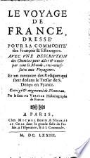 Le voyage de France, dresse pour la commodite des Francois & estrangers. Avec une description des chemins pour aller & venir par tout le monde ... et un memoire des reliques qui sont dedans le tresor de S. Denys en France. Corrige et augmente de nouveau par le sieur Du Verdier
