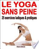 Le yoga sans peine : 25 exercices ludiques & pratiques