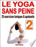 Le yoga sans peine II : 25 exercices toniques & apaisants