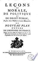 Leçons De Morale, De Politique Et De Droit Public, Puisées dans l'Histoire de notre Monarchie. Ou Nouveau Plan D'Étude De L'Histoire De France