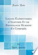 Leçons Élémentaires d'Anatomie Et de Physiologie Humaine Et Comparée (Classic Reprint)