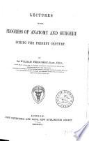 Lectures on the progress of anatomy and surgery during the present century