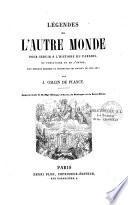 Légendes de l'autre monde, pour servir à l'histoire du paradis, du purgatoire et de l'enfer...