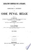 Législation criminelle de la Belgique, ou Commentaire et complément du Code pénal Belge tirés, savoir: le commentaire: des exposés des motifs,...; le complément: des lois qui ...