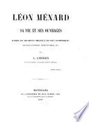 Léon Ménard sa vie et ses ouvrages, d'après les documents originaux les plus authentiques