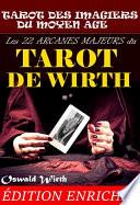 Les 22 Arcanes Majeurs du Tarot de Wirth : ou le Tarot des Imagiers du Moyen Âge – avec des illust. originales en couleur et N&B [nouv. éd. entièrement revue et corrigée].