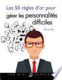Les 50 règles d'or pour gérer les personnalités difficiles