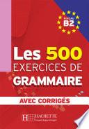 Les 500 exercices de grammaire + corrigés (B2)