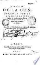 Les Actes de la conference tenue a Paris es moys de Iuillet et Aoust 1566. Entre Deux docteurs de Sorbonne [Simon Vigor et Claude de Sainctes], et deux Ministres de Caluin [Jean de L'Espine et Hugues Sureau Du Rosier]. Ces Actes ont esté collationnés aux Originaux, les Ministres appelés, et Goguyer Notaire pour eux, qui les a signés. [Attestations de Louis, duc de Nivernois, 1er mai 1567]