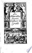 Les admirables secrets d'Albert le Grand, contenant plusieurs traites sur la conception des femmes, & les vertus des herbes, des pierres precieuses, & des animaux avec leurs figures. Augmentes d'un abrege curieux de phisionomie & d'un preservatif contre la peste, les fievres malignes, les poisons