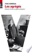 Les agrégés. Histoire d'une exception française