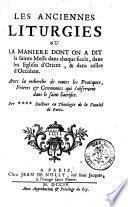 Les Anciennes liturgies ou la maniere dont on a dit la Sainte Messe dans chaque siecle, dans les Eglises d'Orient, & dans celles d'Occident ... Par docteur en theologie de la Faculte de Paris\J. Grancolas!
