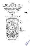 Les annales et chroniques de France, ou sont contenus les faictz & gestes des roys treschrestiens, ensemble les choses avenues en leur temps
