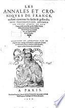 Les Annales Et Croniques De France, ou sont contenus les faictz & gestes des Roys Treschrestiens, Ensemble Les Choses Avenues En Leur Temps