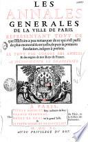 Les Annales générales de la ville de Paris. Représentant tout ce que l'histoire a peu remarquer de ce qui s'est passé de plus mémorable en icelle depuis sa premiere fondation jusques à present...