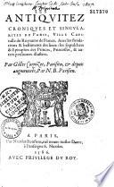 Les antiquitez, croniques et singularitez de Paris... avec les fondations et batiments des lieux, les sépulchres et épitaphes des princes, princesses et autres personnes illustres