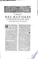 Les antiquitez de la ville de Paris. Contenans la recherche nouuelle des fondations & etablissemens des eglises, ... La chronologie des premiers presidens, aduocats & procureurs generaux du Parlement, ... Le tout extraict de plusieurs titres & archiues, cabinets & registres publics, & particuliers memoires qui ont esté donnez par les plus curieux obseruateurs des choses antiques. Enrichies de plusieurs belles figures [Claude Malingre]