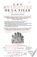Les Antiquitez de la ville de Paris, contenans la recherche nouvelle des fondations & istablissemens des Esglises, chapelles, monasteres, hospitaux, hostels, maisons remarquables, fontaines, regards, quais, ponts, & autres ouvrages curieux... Le tout extraict de plusieurs titres & archives, cabinets & registres publics, & particuliers memoires qui ont esté donnez par les plus curieux observateurs des choses antiques. Enrichies de plusieurs belles figures