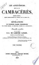 Les après-diners de S. A. S. Cambacérès ... ou Révélations de plusieurs grands personnages sur l'ancien régime, le directoire, l'empire et la restauration recueillies et publiées par le baron E.-L. de Lamothe Langon